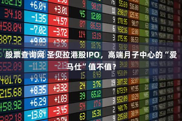 股票查询网 圣贝拉港股IPO，高端月子中心的“爱马仕”值不值？