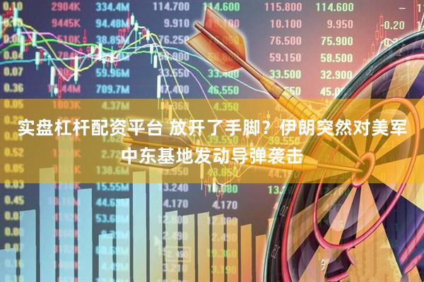 实盘杠杆配资平台 放开了手脚？伊朗突然对美军中东基地发动导弹袭击